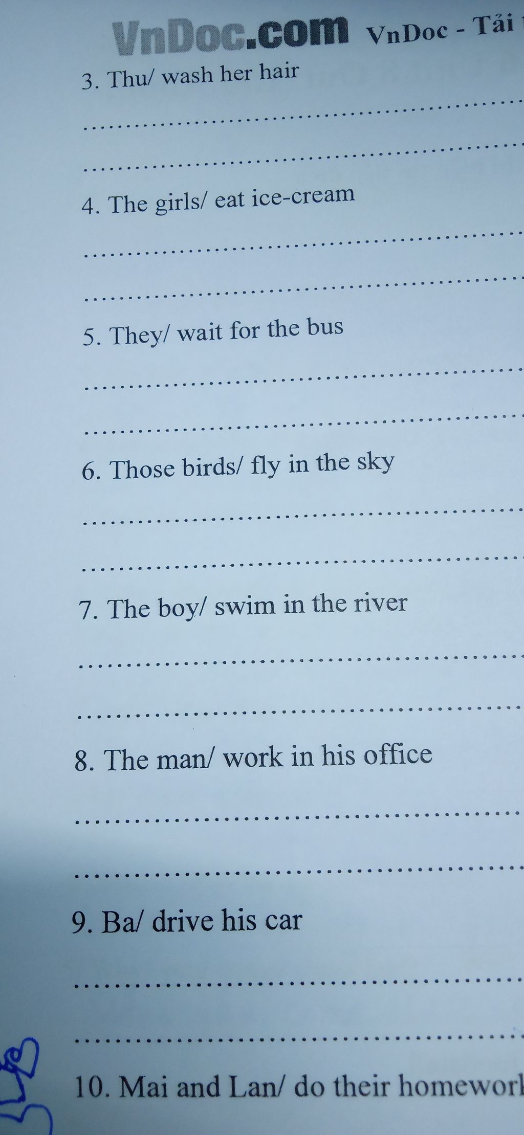 3. Thu/ wash her hair 4. The girls/ eat ice-cream 5. They/ wait for the bus  6. Those birds/ fly in the sky 7. The boy/ swim in the river 8. The man/  work in hi