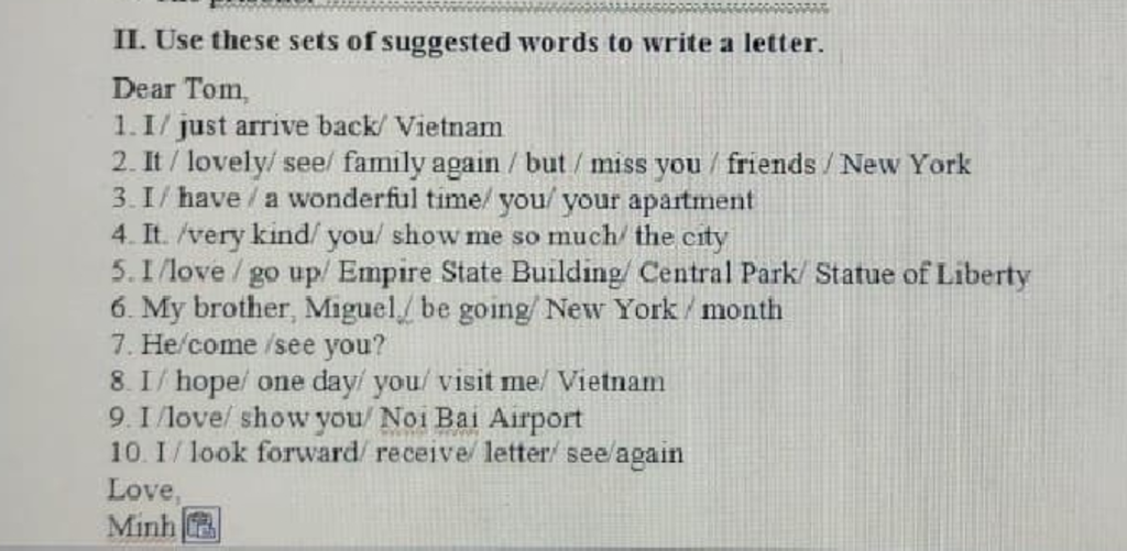 Ii. Use These Sets Of Suggested Words To Write A Letter. Dear Tom, 1.1/  Just Arrive Back/ Vietnam 2. It / Lovely/ See/ Family Again / But / Miss  You / Frie