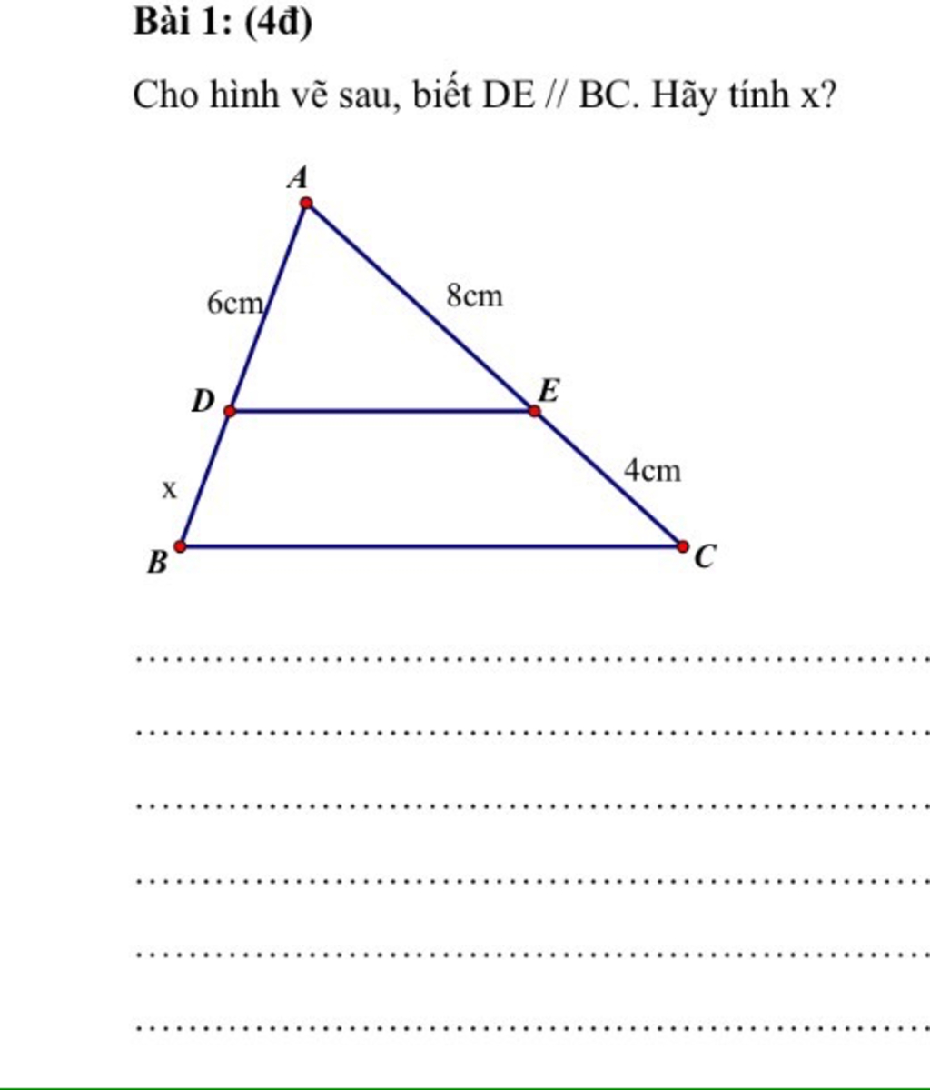 Bài 1: (4đ) Cho hình vẽ sau, biết DE // BC. Hãy tính x? 6cm/ 8cm 4cm х B