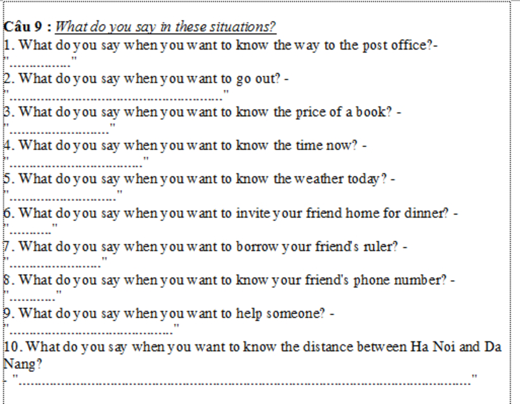 Câu 9 : What do you say in these situations? 1. What do y ou say when y ou  want to know the way to the post office?- 2. What do you