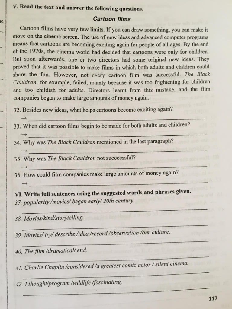 V. Read the text and answer the following questions. Cartoon films ne, Cartoon films have very few limits. If you can draw something, you can make it move V. Read the text and answer the following questions. Cartoon films ne, Cartoon films have very few limits. If you can draw something, you can make it move
