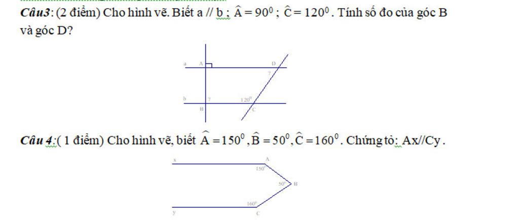 Câu3:(2 điểm) Cho hình vẽ. Biết a // b: Â=90°; ĉ= 120°. Tính số đo của góc  B và góc D? Câu 4:(1 điểm) Cho hình vẽ, biết A =150°,B = 50°, Ĉ =160°.  Chứng tỏ: