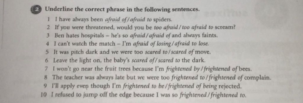 Underline The Correct Phrase In The Following Sentences. 1 I Have Always  Been Afraid Of/ Afraid To Spiders. 2 If You Were Threatened, Would You Be  Too Afra