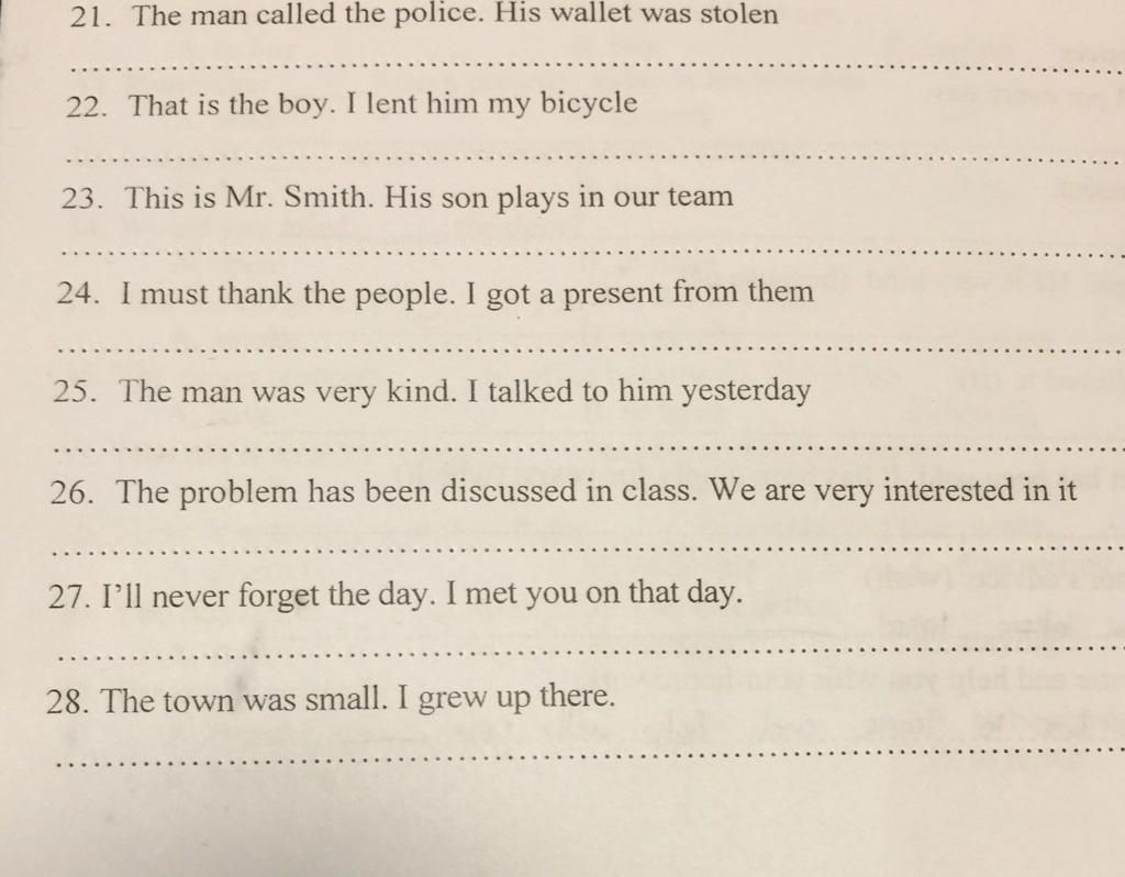 21. The man called the police. His wallet was stolen 22. That is the boy. I  lent him my bicycle 23. This is Mr. Smith. His son plays in our team 24. I  must