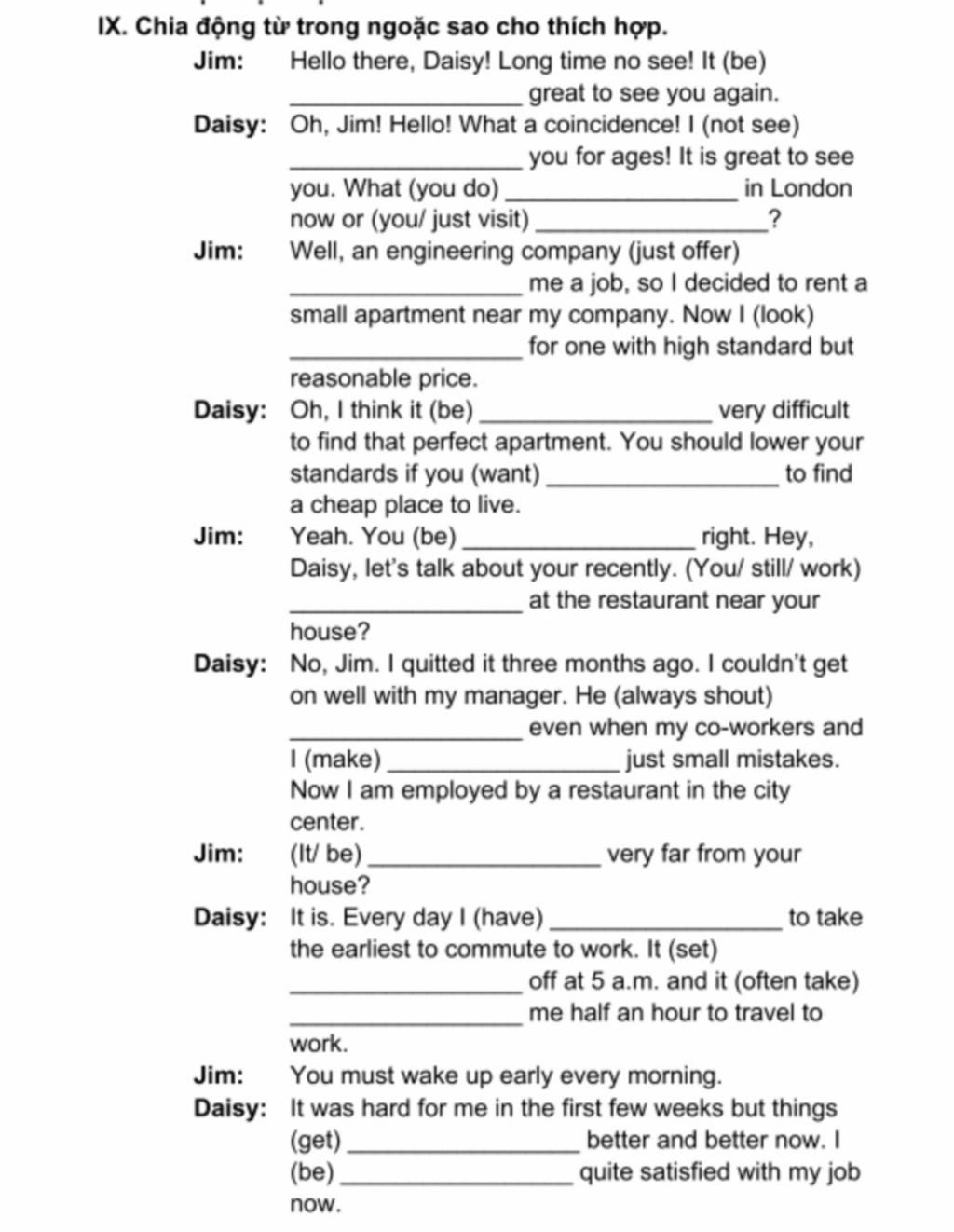 Ix. Chia Động Từ Trong Ngoặc Sao Cho Thích Hợp. Hello There, Daisy! Long  Time No See! It (Be) Great To See You Again. Daisy: Oh, Jim! Hello! What A  Coincid