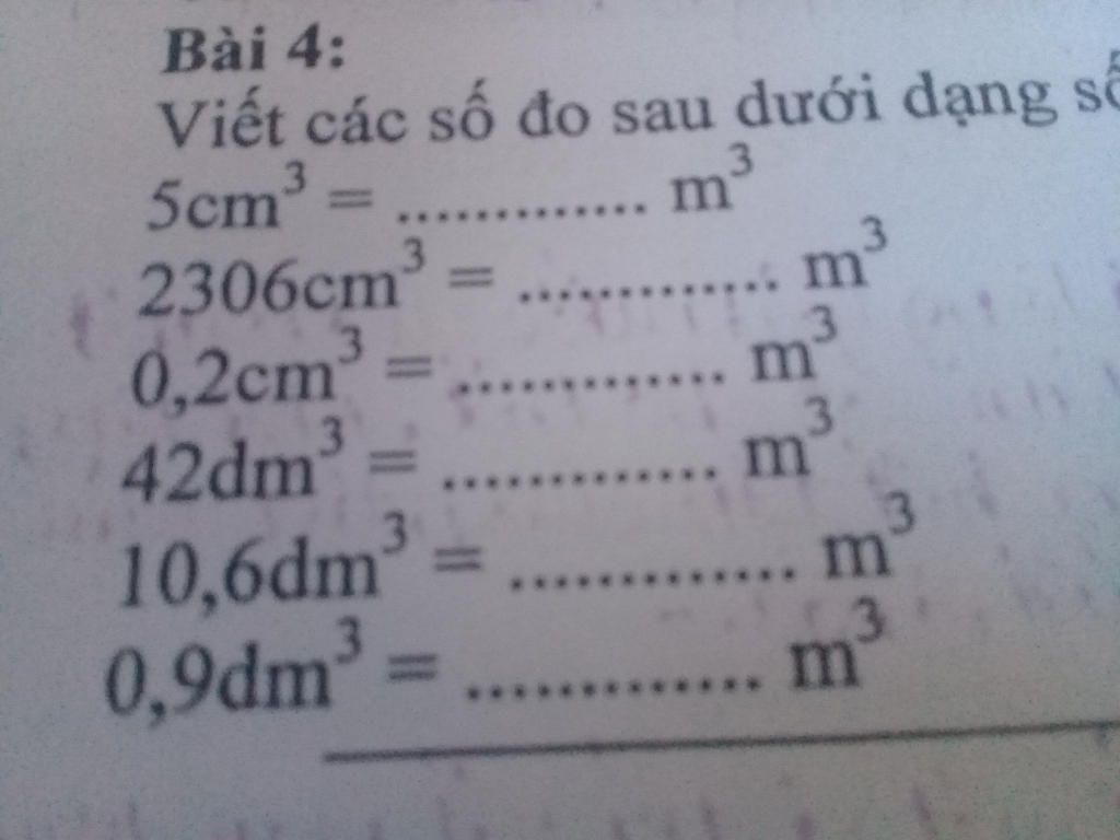 Trả Lời Dum Em Bai 4 Với ạ 5cm3 M3 2306cm3 M3 0 2cm3 M3 42dm3 M3 10 6dm3 M3 0 9dm3 M3bai 4 Viết Cac Số đo Sau Dưới Dạng Số 5cm 3 M 3d