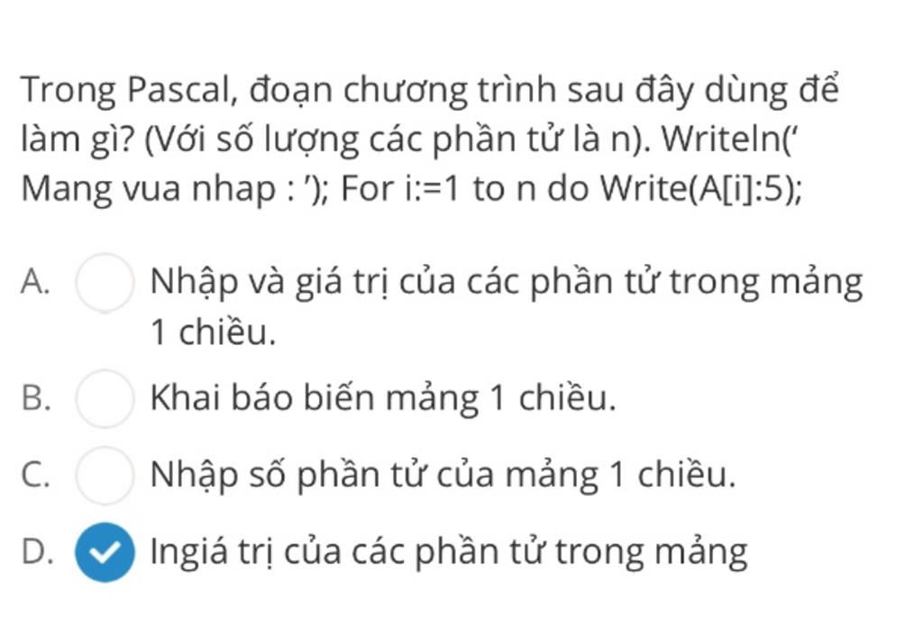 Trong Pascal, Đoạn Chương Trình Sau Đây Dùng Để Làm Gì? (Với Số Lượng Các  Phần Tử Là N). Writeln(' Mang Vua Nhap : '); For I:=1 Ton Do Write(A[I]:5);  Nhập