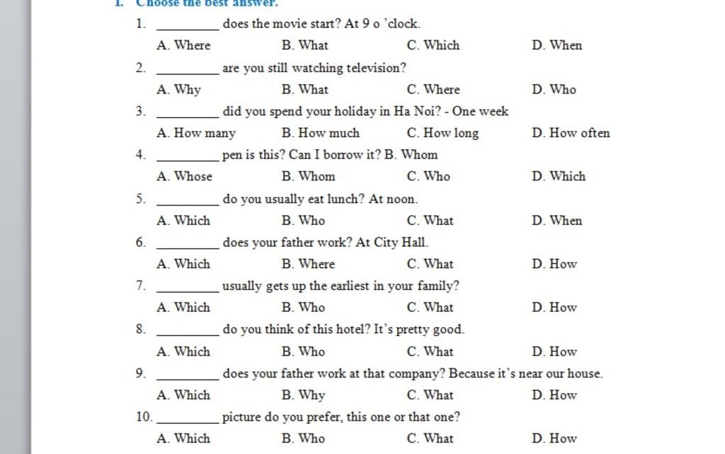 Hoose The Best Answer. 1. Does The Movie Start? At 9 O 'Clock. A. Where B.  What C. Which D. When Are You Still Watching Television? B. What 2. A. Why  C. Wh