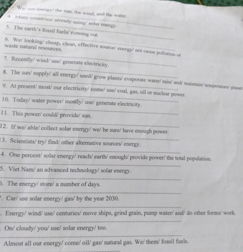 We Use Energy/The Sun, The Wind, And The Water. 4. Many Countrics/ Already  Using/ Solar Energy. 5. The Carth'S Fossil Fuels/ Running Out. 6. We/  Looking/ C