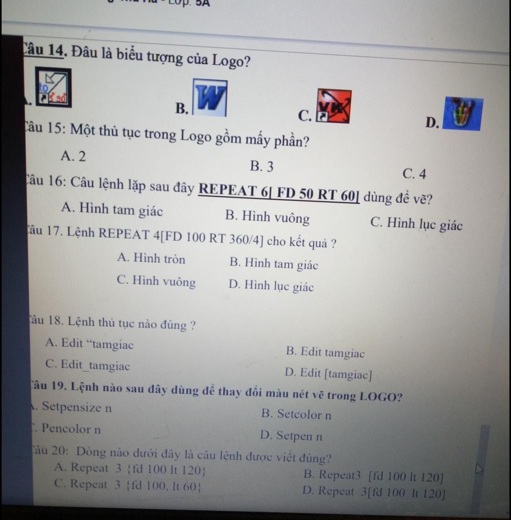 Câu 14, Đâu Là Biểu Tượng Của Logo? В. C. D. Câu 15: Một Thủ Tục Trong Logo  Gồm Mấy Phần? А. 2 В. 3 С. 4 Câu 16: Câu Lệnh Lặp Sau Đây Repeat 6[ Fd 50  Rt 60