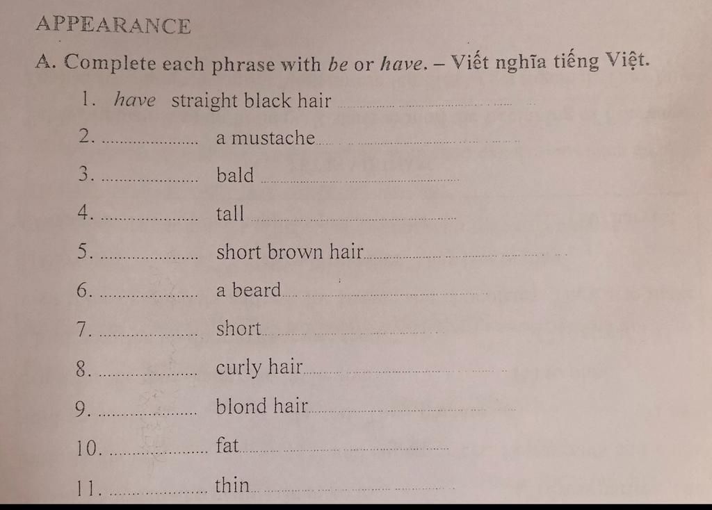 Appearance A. Complete Each Phrase With Be Or Have. - Viết Nghĩa Tiếng Việt.  1. Have Straight Black Hair 2. A Mustache 3. Bald 4. Tall 5. Short Brown  Hair.