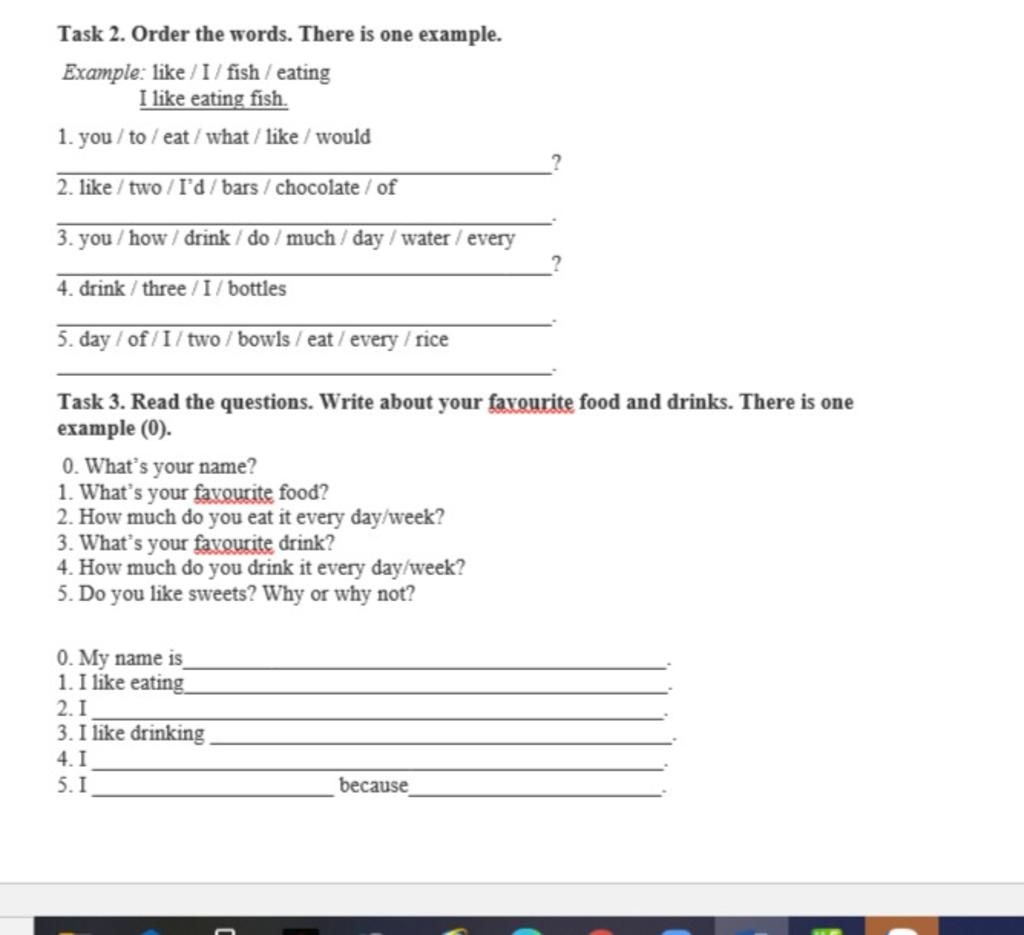 Task 2. Order The Words. There Is One Example. Example: Like / I/ Fish /  Eating I Like Eating Fish. 1. You/To/Eat/What / Like / Would 2. Like / Two  /I'D/Ba