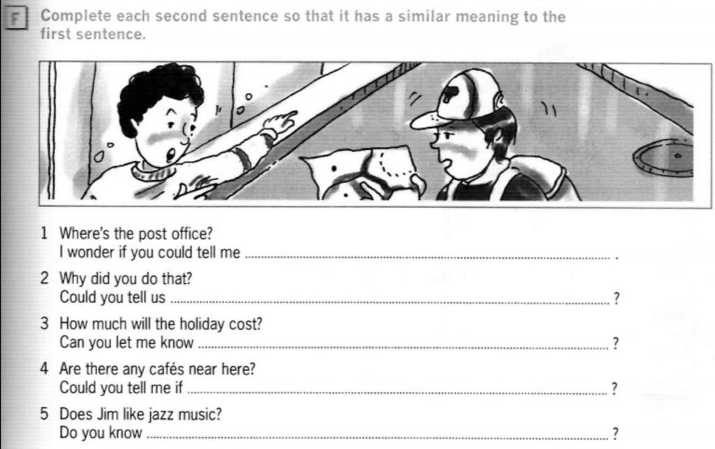 Complete each second sentence so that it has a similar meaning to the first  sentence. 1 Where's the post office? I wonder if you could tell me 2 Why  did yo