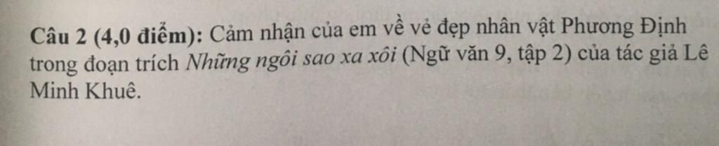 Câu 2 (4,0 Điểm): Cảm Nhận Của Em Về Vẻ Đẹp Nhân Vật Phương Định Trong Đoạn  Trích Những Ngôi Sao Xa Xôi (Ngữ Văn 9, Tập 2) Của Tác Giả Lê