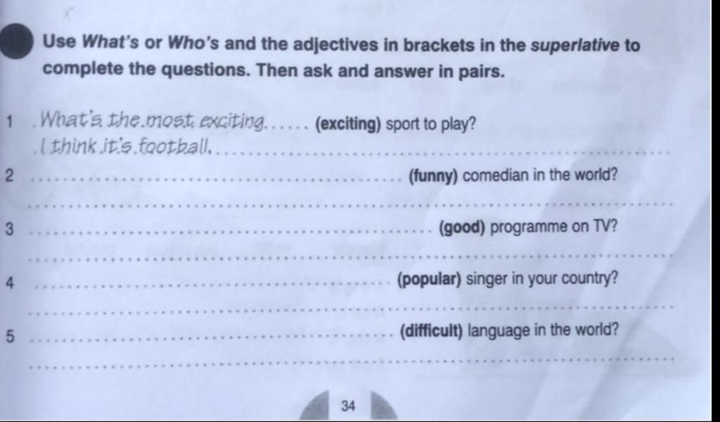 Use What's or Who's and the adjectives in brackets in the superlative to  complete the questions. Then ask and answer in pairs. 's   exciting..