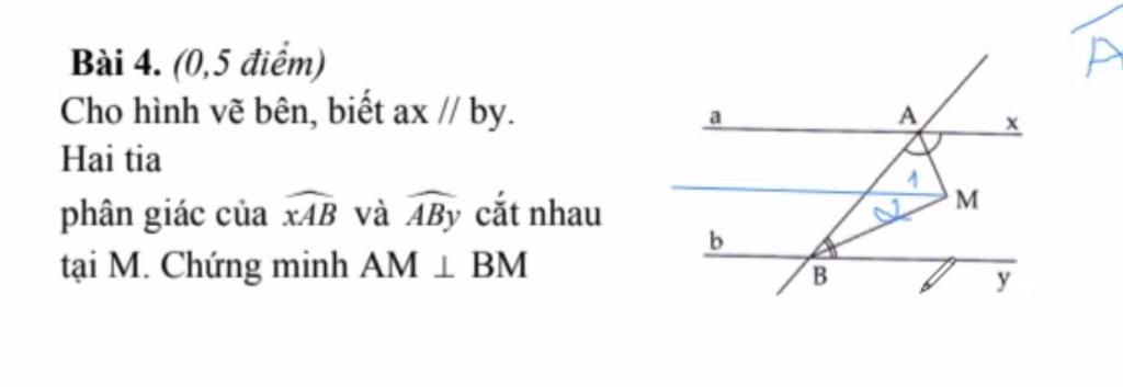 Bài 4. (0,5 điểm) Cho hình vẽ bên, biết ax // by. Hai tia phân giác của xAB  và ABy cắt nhau tại M. Chứng minh AM 1 BM M y