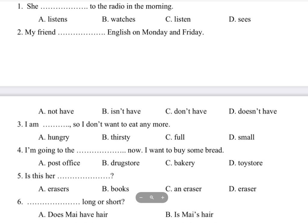 1. She to the radio in the morning. A. listens B. watches C. listen D. sees  2. My friend English on Monday and Friday. A. not have B. isn't have C.  don't