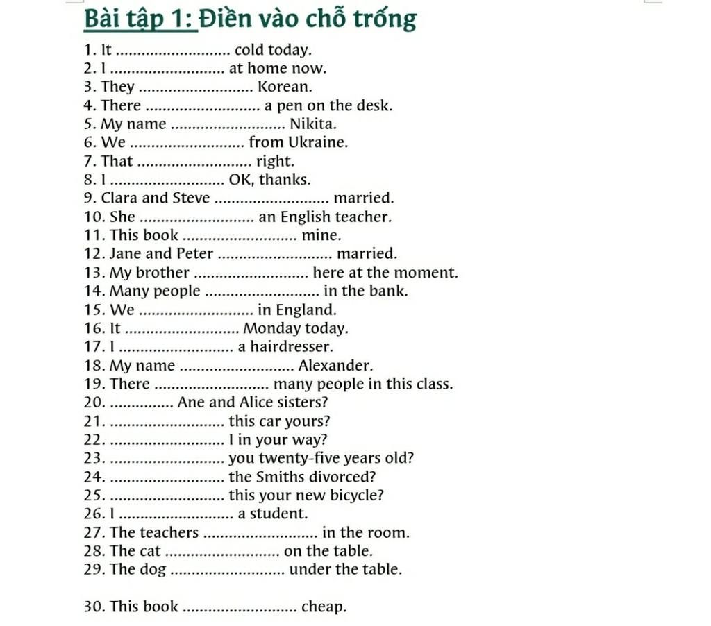 Bài Tập 1: Điền Vào Chỗ Trống Cold Today. At Home Now. 1. It 2.1... 3. They  4. There 5. My Name Korean. A Pen On The Desk. Nikita. From Ukraine. 6. We  7. T