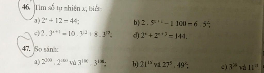 46. Tim Số Tự Nhiên X, Biết: A) 2 + 12 = 44; B) 2.5*+1-1 100 = 6 .52; D) 2  +2**3 = 144. C) 2.3**1 = 10.312 + 8 .312; 47. So Sánh: A) 2200 . 2100 Và  3100 .