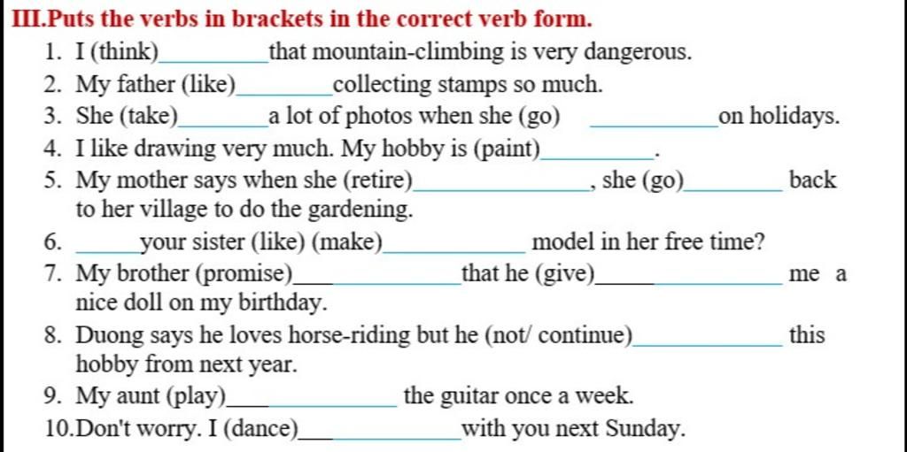 Iii.Puts The Verbs In Brackets In The Correct Verb Form. 1. I (Think) 2. My  Father (Like)_ 3. She (Take) 4. I Like Drawing Very Much. My Hobby Is  (Paint) 5