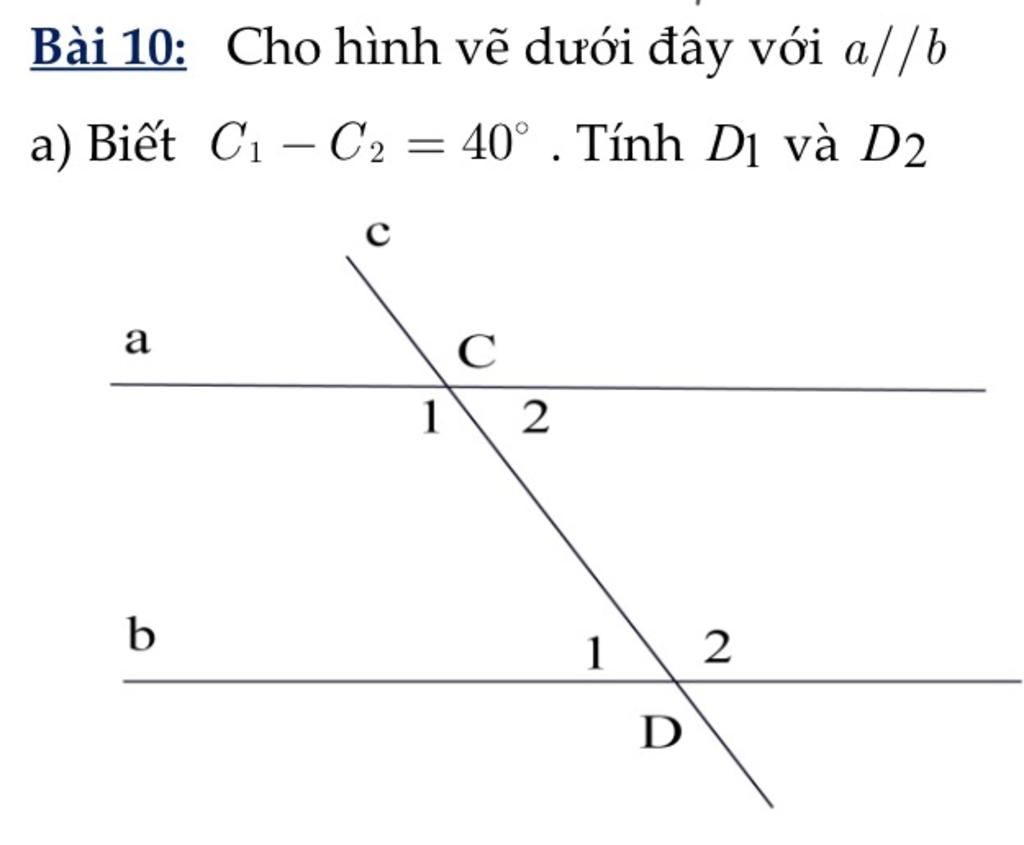 Bài 10: Cho Hình Vẽ Dưới Đây Với A//B A) Biết C1 – C2 = 40° . Tính Dị Và D2  - A C 1 B 1 2 D
