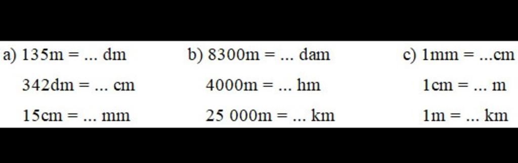 A) 135M = ... Dm B) 8300M = ... Dam C) 1Mm = ..Cm %3D 342Dm Cm 4000M : %3D  1 Cm = ... M ... ... Hm 15Cm = 25 000M = ... Km Mm 1M =... Km %3D ...