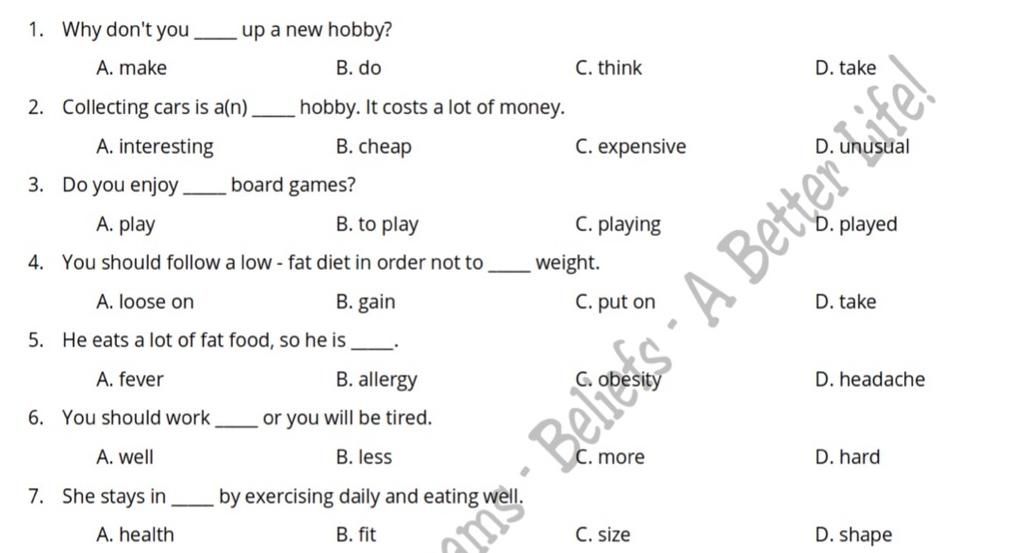 1. Why don't you up a new hobby? A. make B. do C. think D. take 2.  Collecting cars is a(n). hobby. It costs a lot of money. A. interesting B.  cheap