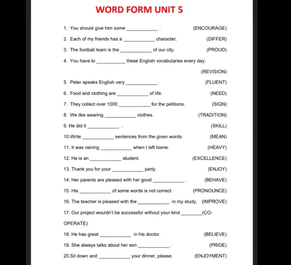 Word Form Unit 5 1. You Should Give Him Some (Encourage) 2. Each Of My  Friends Has A Character. (Differ) 3. The Football Team Is The Of Our City. ( Proud) 4