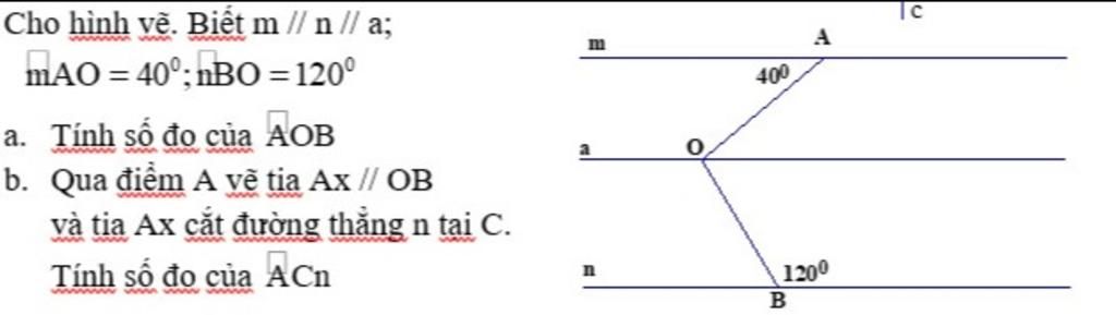 Cho hình vẽ. Biết m // n // a; mAO = 40°; nBO = 120° m A %3D 400 a. Tính số đo của AOB b. Qua điểm A vẽ tia Ax //