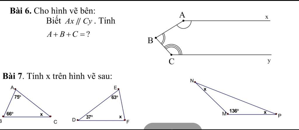 Bài 6. Cho hình vẽ bên: Biết Ax || Cy. Tính X A+B+C = ? B y Bài 7. Tính x  trên hình vẽ sau: N. A. E. 75° 63° 136° 66° 37° F