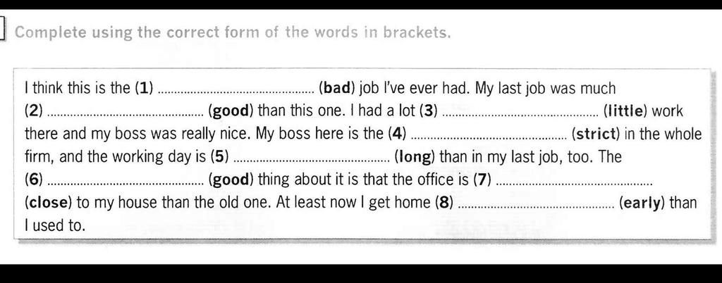 Complete Using The Correct Form Of The Words In Brackets. I Think This Is  The (1) (Bad) Job I'Ve Ever Had. My Last Job Was Much (2) (Good) Than This  One. I