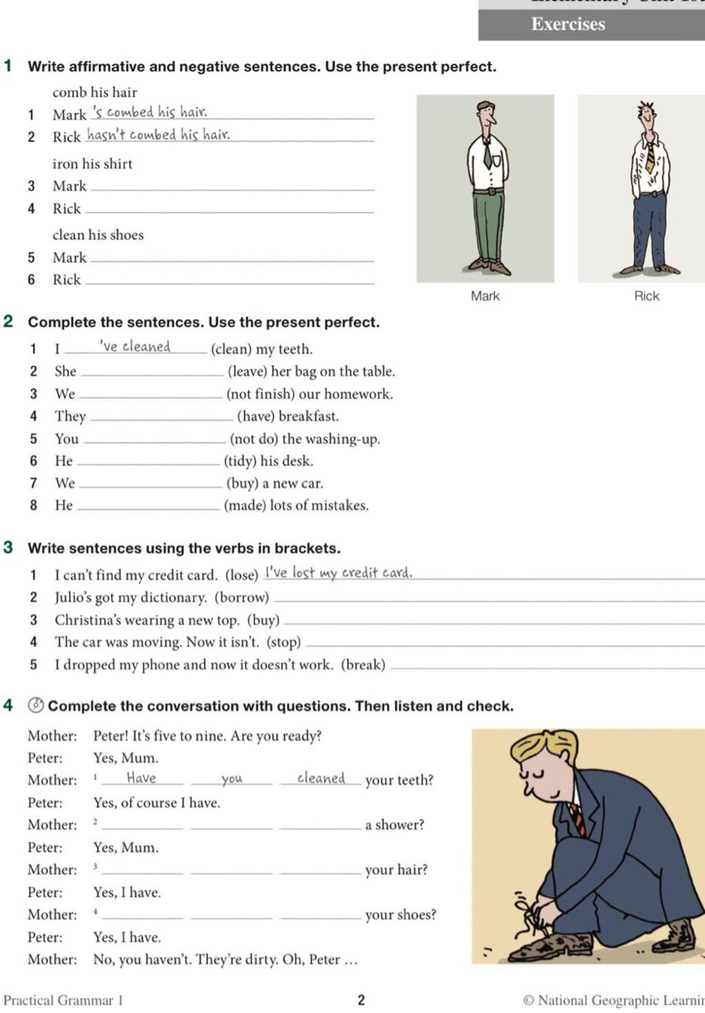 Exercises 1 Write affirmative and negative sentences. Use the present  perfect. comb his hair Mark 's combed his hair. Rick hasn't combed his hair.  1 2 iron