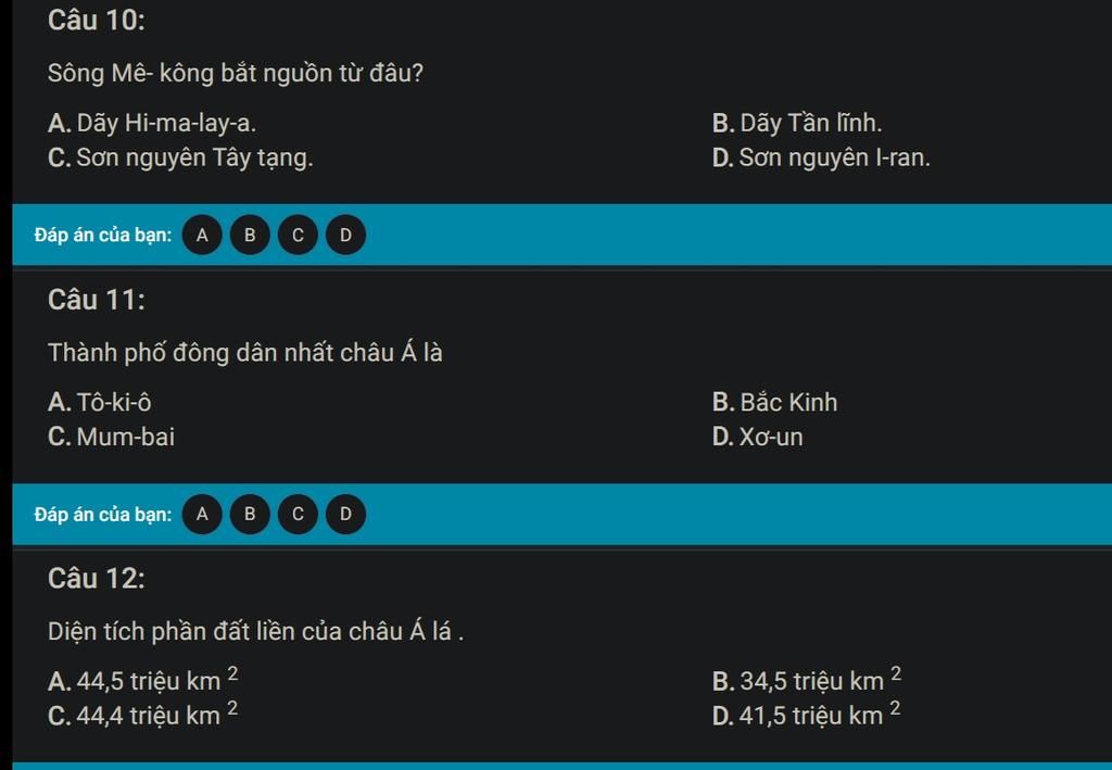 Câu 10: Sông Mê- kông bắt nguồn từ đâu? A. Dãy Hi-ma-lay-a. C. Sơn nguyên Tây tạng. B. Dãy Tần lĩnh. D. Sơn nguyên l-ran. Đáp án của bạn: A B Câu