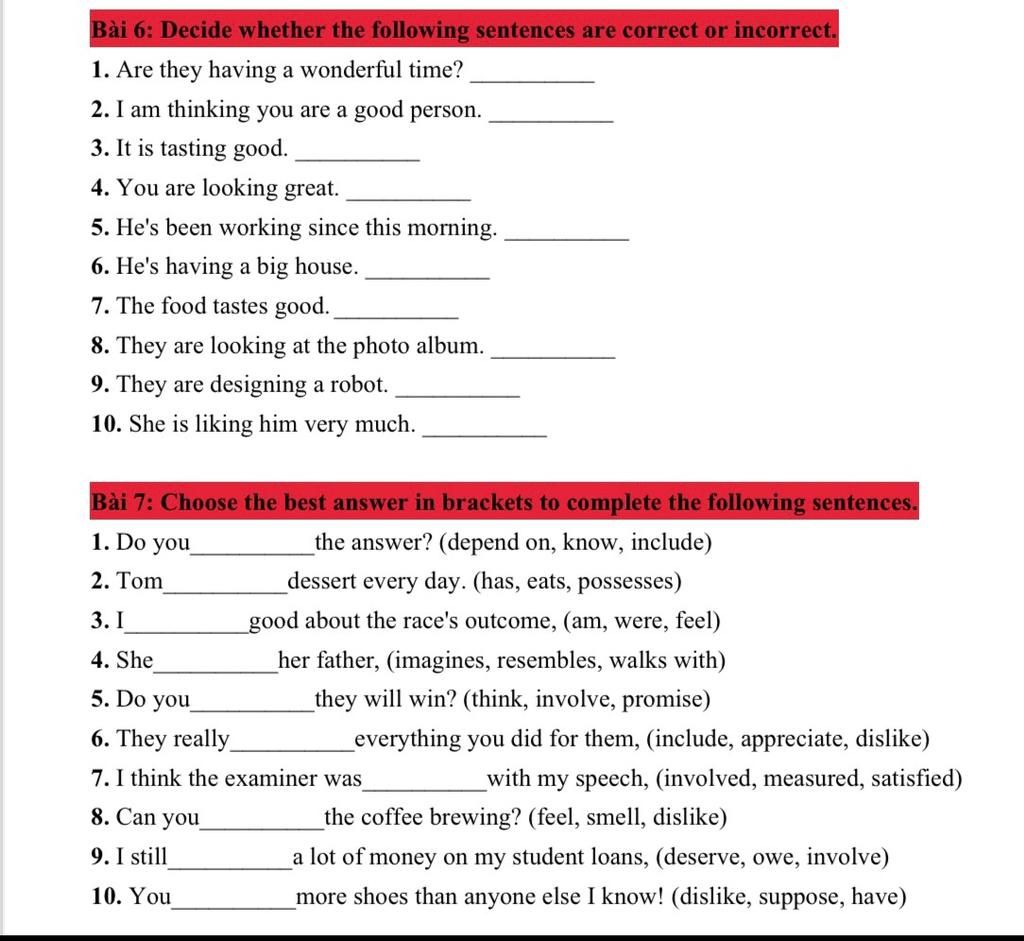 Bài 6: Decide Whether The Following Sentences Are Correct Or Incorrect. 1.  Are They Having A Wonderful Time? 2. I Am Thinking You Are A Good Person.  3. It