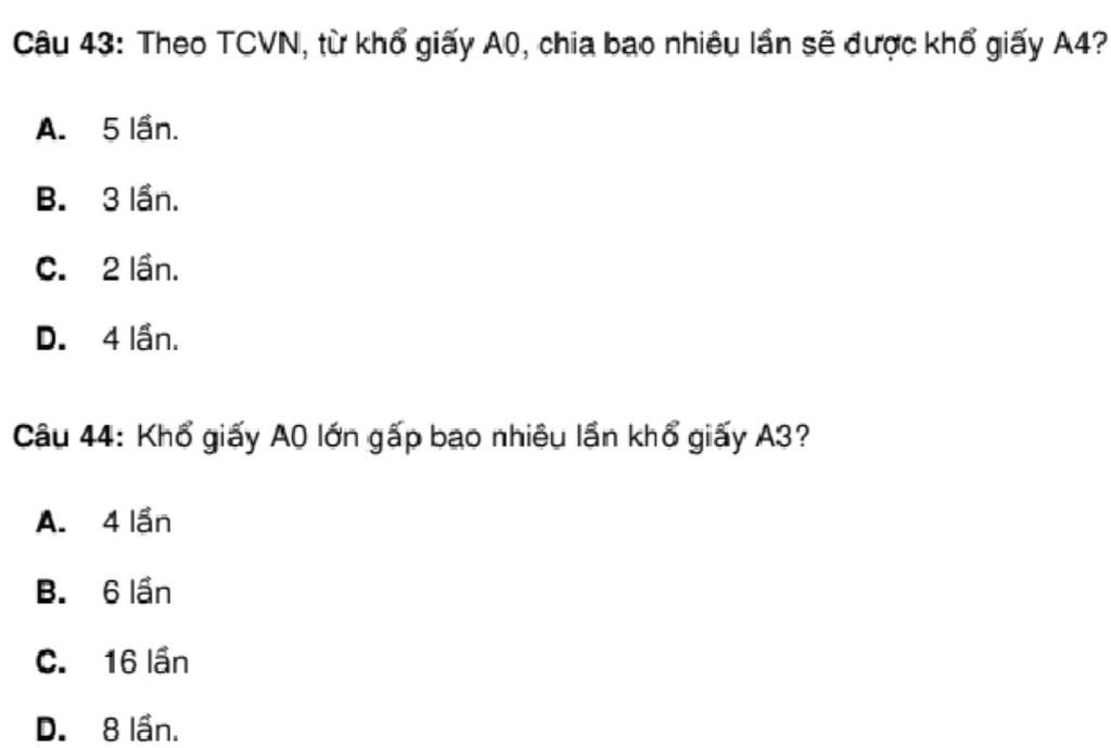 Câu 43: Theo Tcvn, Từ Khổ Giấy A0, Chia Bao Nhiêu Lần Sẽ Được Khổ Giấy A4?  A. 5 Lần. В. З 1An. С. 21An. D. 4 Lần. Câu 44: Khổ Giấy