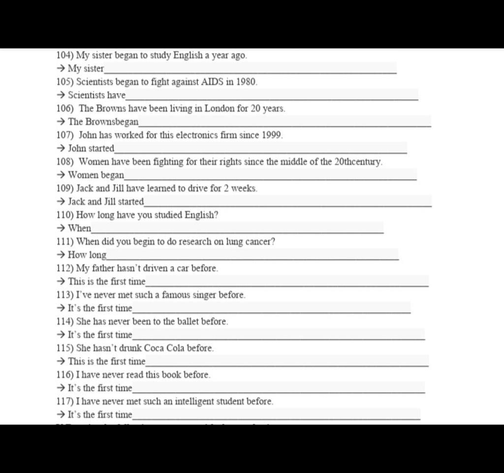 104) My sister began to study English a year ago.
→ My sister
105) Scientists began to fight against AIDS in 1980.
→ Scientists have
106) The Browns have b