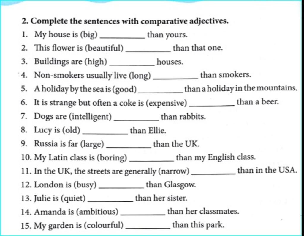 2. Complete The Sentences With Comparative Adjectives. 1. My House Is  (Big). Than Yours. 2. This Flower Is (Beautiful), Than That One. 3.  Buildings Are (Hi