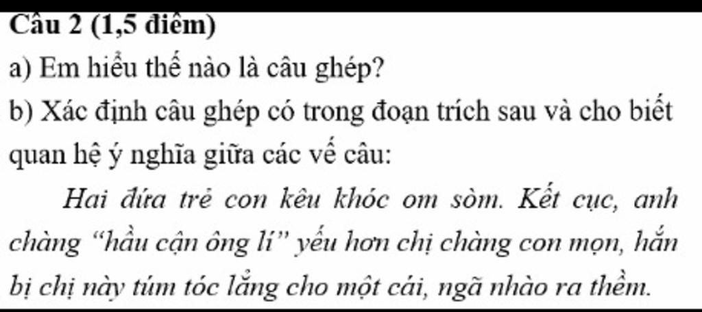 Làm Nhanh Giùm Mình Nha Huhu Khó Lắm Mình Duy Nghĩ Mãicâu 2 (1,5 Điêm) A)  Em Hiểu Thế Nào Là Câu Ghép? B) Xác Định Câu Ghép Có Trong Đoạn Trích