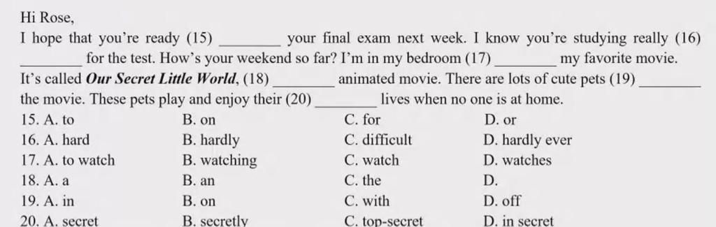 Hi Rose, I hope that you're ready (15) your final exam next week. I know  you're studying really (16) my favorite movie. animated movie. There are  lots of c