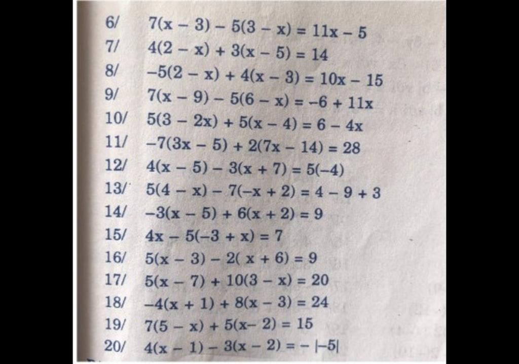 7(x - 3) - 5(3 – x) = 11x – 5 4(2 x) + 3(x - 5) = 14 -5(2 x) + 4(x - 3) = 10x - 15 6/ 7/ 8/ %3D 9/ 7(x - 9) - 5(6 – x) = -6 + 11x 10/ 5(3 – 2x) + 5(x- 4) =