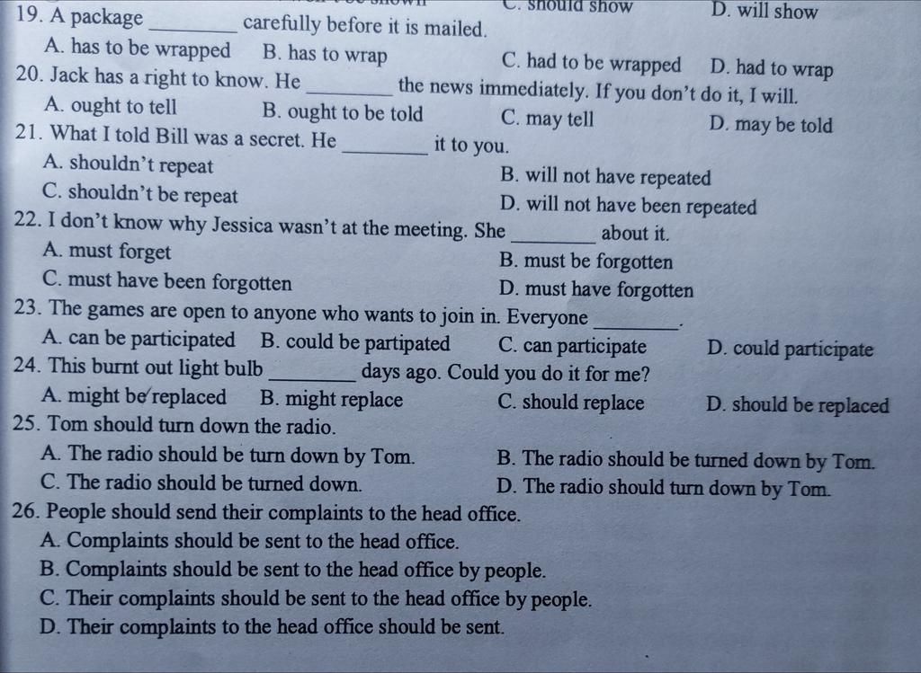 should shOW D. will show 19. A package A. has to be wrapped 20. Jack has a  right to know. He carefully before it is mailed. B. has to wrap C. had