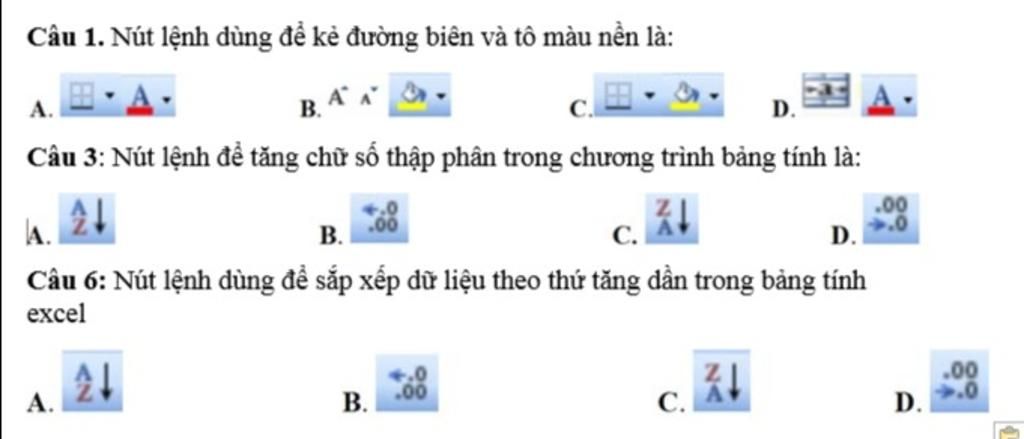 Câu 1. Nút Lệnh Dùng Để Kẻ Đường Biên Và Tô Màu Nền Là: B. A Câu 3: Nút Lệnh  Để Tăng Chữ Số Thập Phân Trong Chương Trình Bảng Tính Là: .