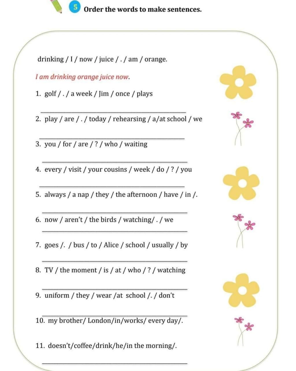 5Order the words to make sentences. drinking /I/ now /juice /./ am