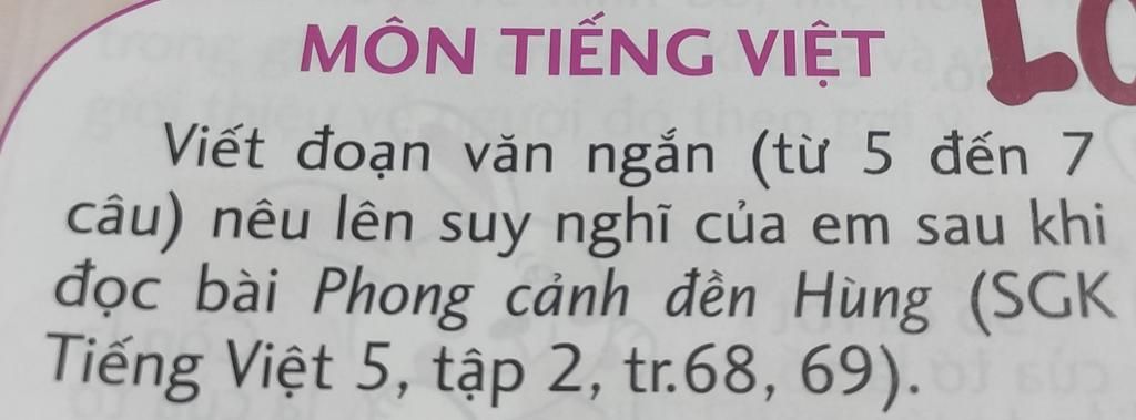 Viết đoạn văn ngắn (từ 5 đến 7 câu) nêu lên suy nghĩ của em sau khi đọc bài  Phong cảnh đền Hùng (SGK Tiếng Việt 5 tập 2, ,69) - câu hỏi 4266630