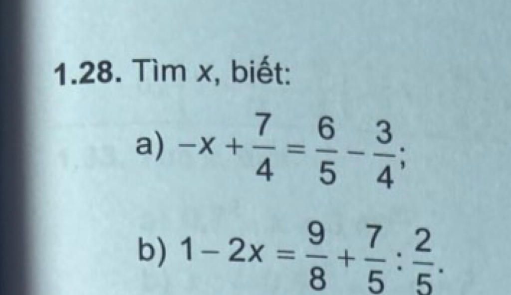 1.28. Tìm X, Biết: 7 A) -X + 6 3 4 5 4 B) 1-2X = 7.2 8 5 5 100 +