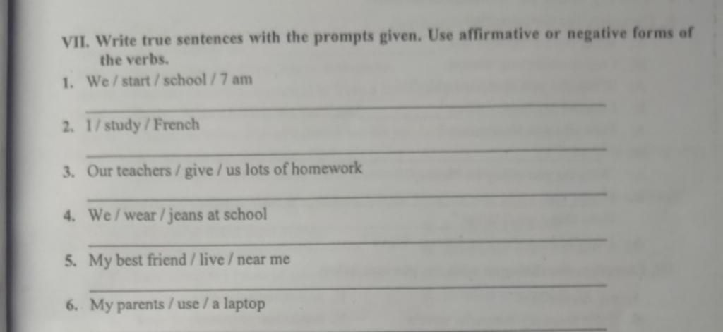 Vii. Write True Sentences With The Prompts Given. Use Affirmative Or  Negative Forms Of The Verbs. 1. We/Start/School/ 7 Am 2. 1/ Study/French 3.  Our Teache