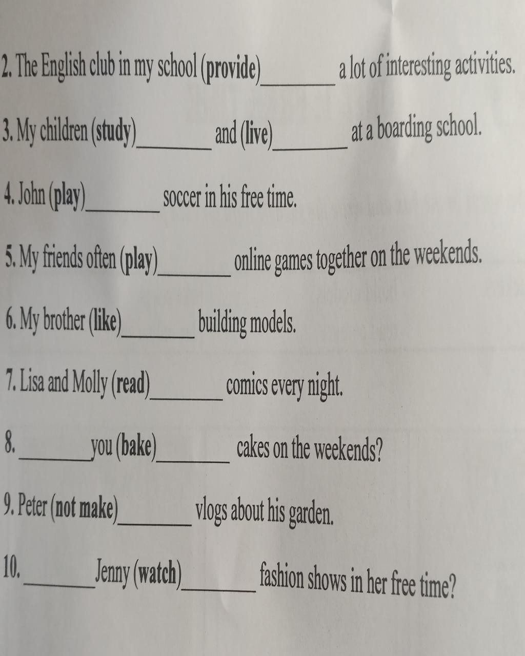 2. The English club in my school (provide) 3. My children (study) and  (live) 4. John (play) soccer in his free time. 5. My friends often (play)  6. My broth