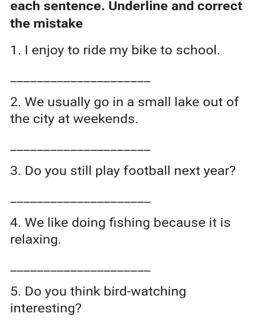 Each Sentence. Underline And Correct The Mistake 1. I Enjoy To Ride My Bike  To School. 2. We Usually Go In A Small Lake Out Of The City At Weekends. 3.  Do