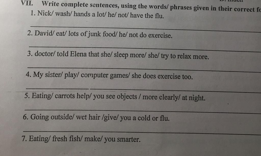 VII. Write complete sentences, using the words/ phrases given in their