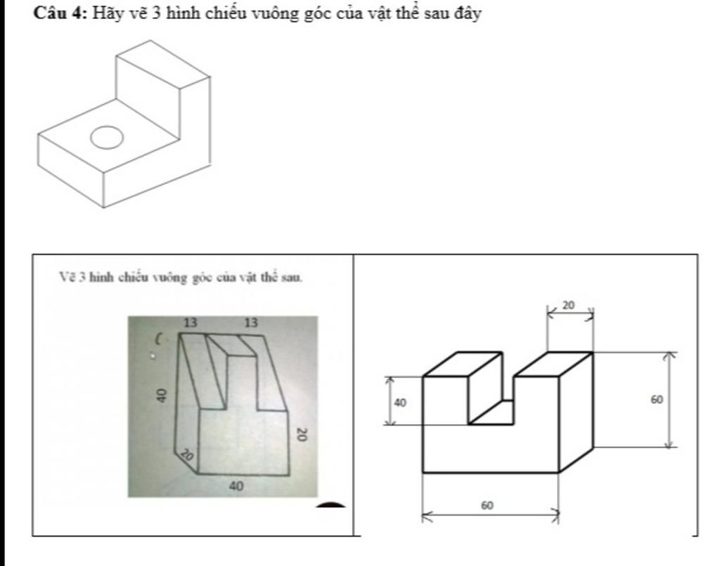 Câu 4: Hãy vẽ 3 hình chiếu vuông góc của vật thể tại đây Vẽ 3 hình ...